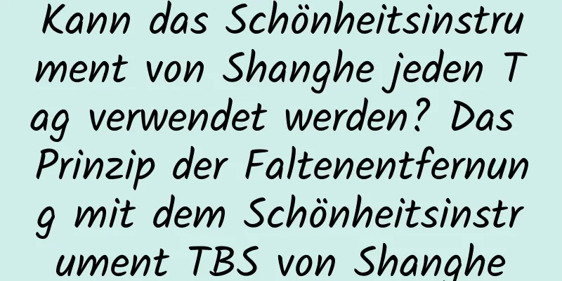 Kann das Schönheitsinstrument von Shanghe jeden Tag verwendet werden? Das Prinzip der Faltenentfernung mit dem Schönheitsinstrument TBS von Shanghe