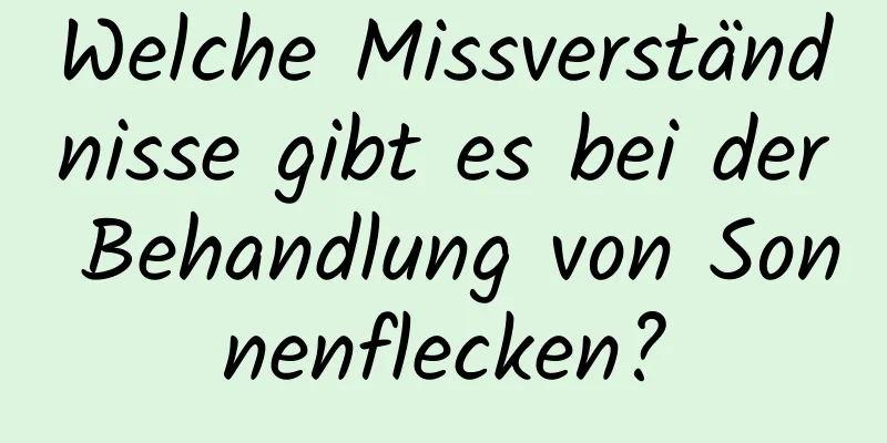 Welche Missverständnisse gibt es bei der Behandlung von Sonnenflecken?