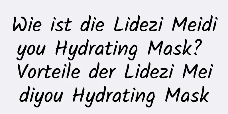 Wie ist die Lidezi Meidiyou Hydrating Mask? Vorteile der Lidezi Meidiyou Hydrating Mask