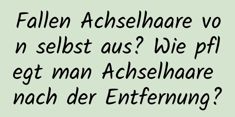 Fallen Achselhaare von selbst aus? Wie pflegt man Achselhaare nach der Entfernung?