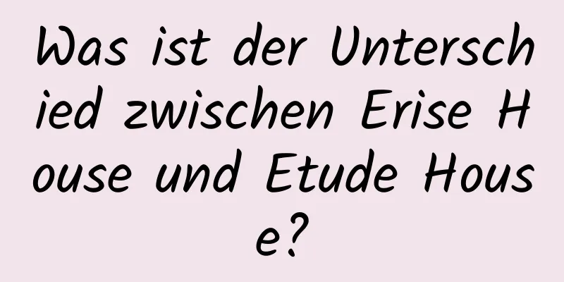 Was ist der Unterschied zwischen Erise House und Etude House?