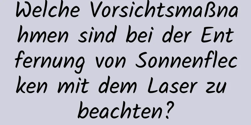 Welche Vorsichtsmaßnahmen sind bei der Entfernung von Sonnenflecken mit dem Laser zu beachten?