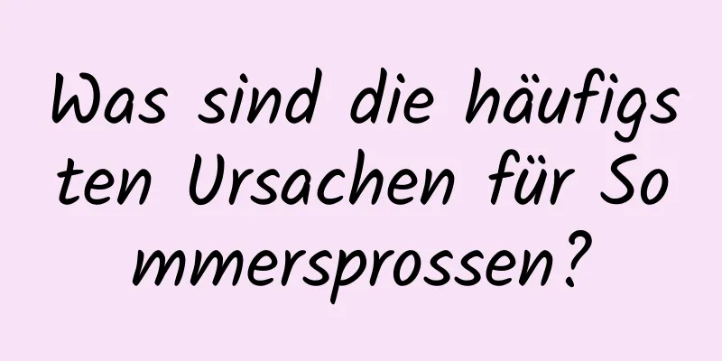 Was sind die häufigsten Ursachen für Sommersprossen?