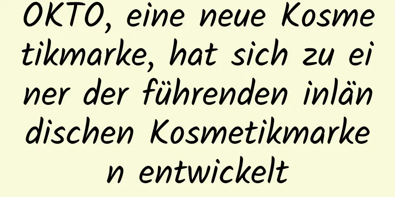 OKTO, eine neue Kosmetikmarke, hat sich zu einer der führenden inländischen Kosmetikmarken entwickelt