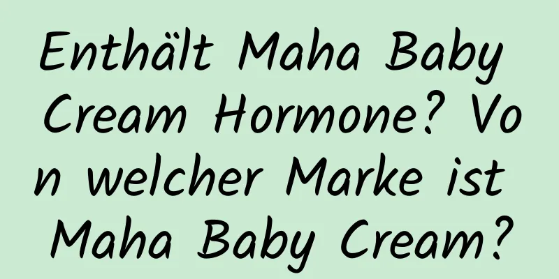 Enthält Maha Baby Cream Hormone? Von welcher Marke ist Maha Baby Cream?