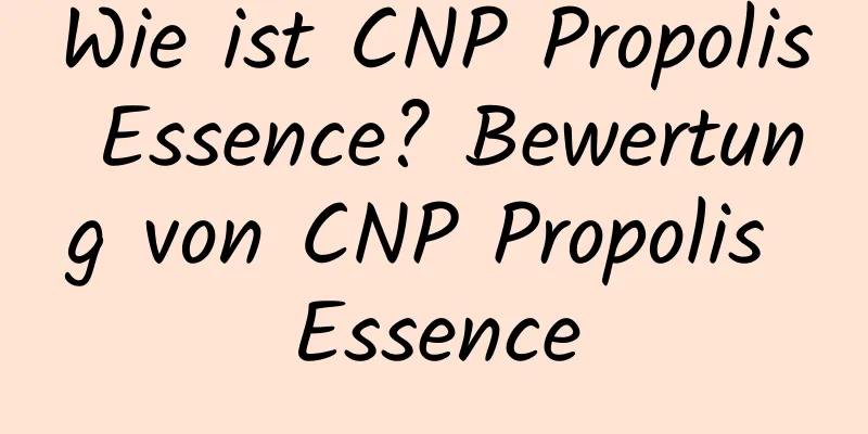 Wie ist CNP Propolis Essence? Bewertung von CNP Propolis Essence