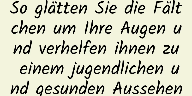 So glätten Sie die Fältchen um Ihre Augen und verhelfen ihnen zu einem jugendlichen und gesunden Aussehen