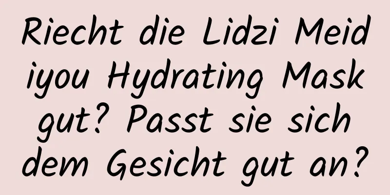 Riecht die Lidzi Meidiyou Hydrating Mask gut? Passt sie sich dem Gesicht gut an?