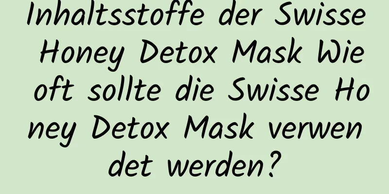 Inhaltsstoffe der Swisse Honey Detox Mask Wie oft sollte die Swisse Honey Detox Mask verwendet werden?