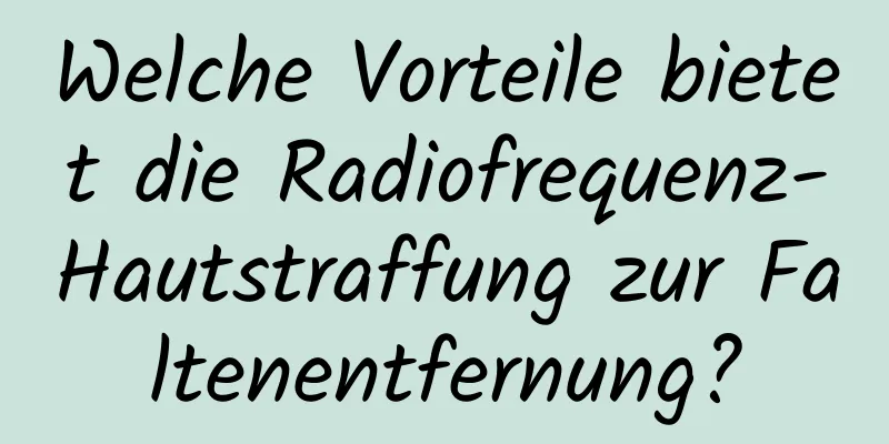 Welche Vorteile bietet die Radiofrequenz-Hautstraffung zur Faltenentfernung?