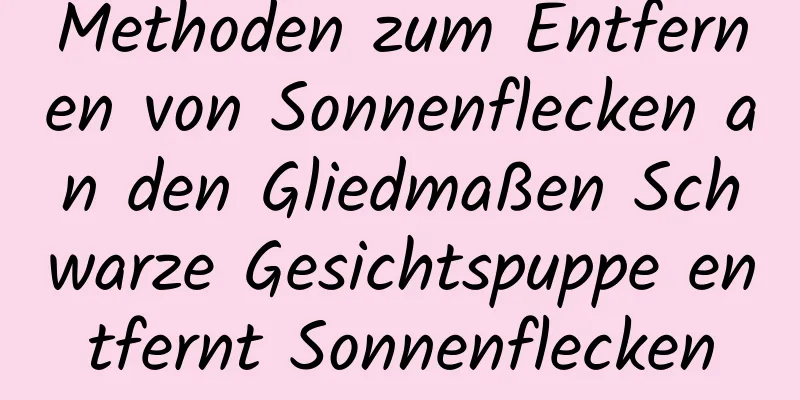 Methoden zum Entfernen von Sonnenflecken an den Gliedmaßen Schwarze Gesichtspuppe entfernt Sonnenflecken