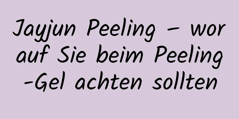 Jayjun Peeling – worauf Sie beim Peeling-Gel achten sollten