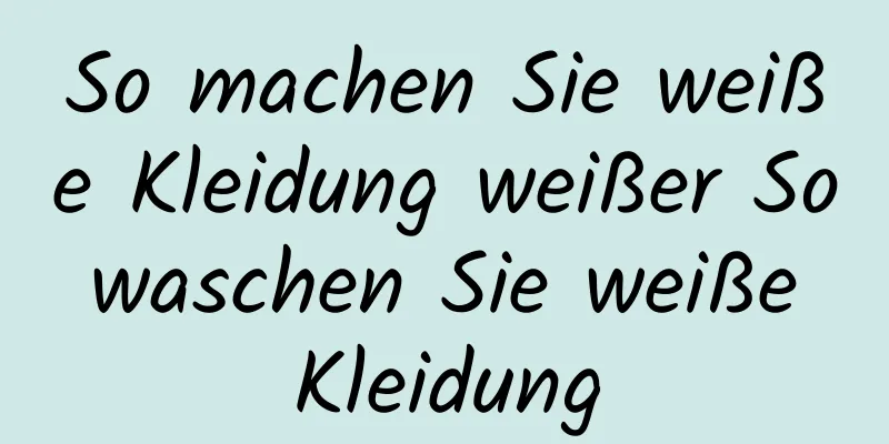 So machen Sie weiße Kleidung weißer So waschen Sie weiße Kleidung