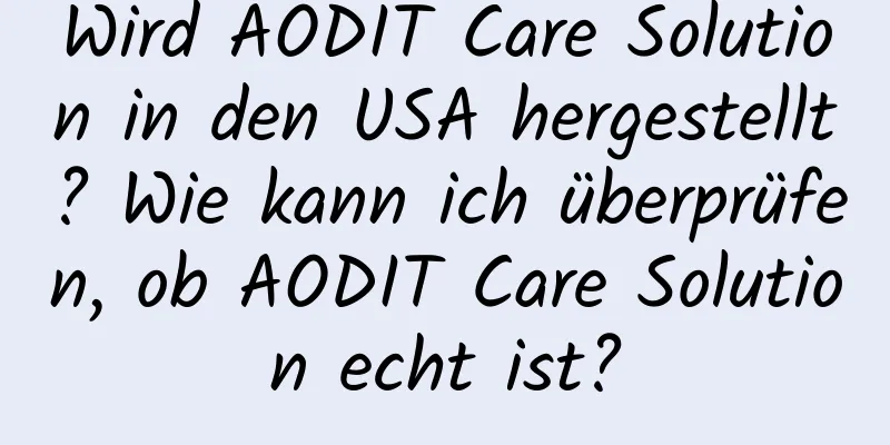 Wird AODIT Care Solution in den USA hergestellt? Wie kann ich überprüfen, ob AODIT Care Solution echt ist?