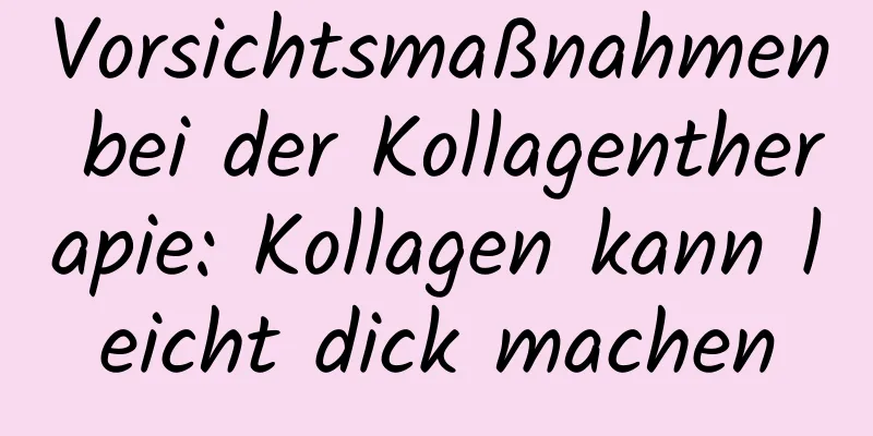 Vorsichtsmaßnahmen bei der Kollagentherapie: Kollagen kann leicht dick machen