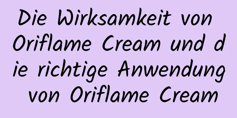 Die Wirksamkeit von Oriflame Cream und die richtige Anwendung von Oriflame Cream