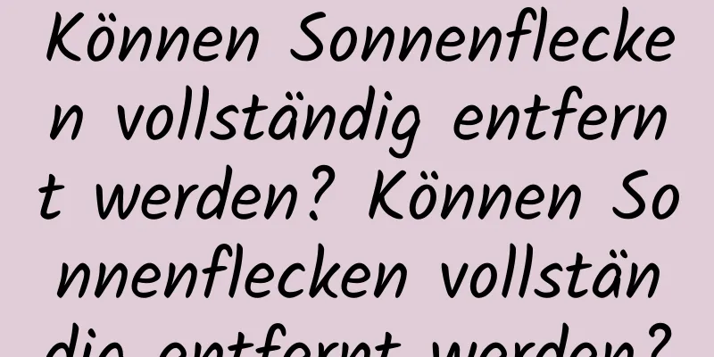 Können Sonnenflecken vollständig entfernt werden? Können Sonnenflecken vollständig entfernt werden?