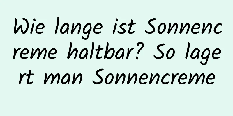 Wie lange ist Sonnencreme haltbar? So lagert man Sonnencreme