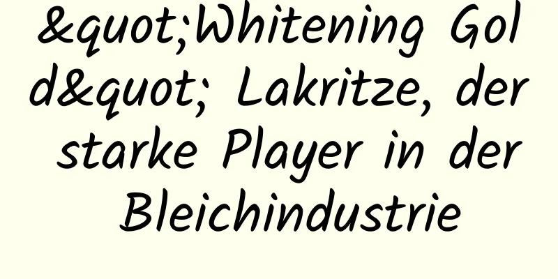 "Whitening Gold" Lakritze, der starke Player in der Bleichindustrie