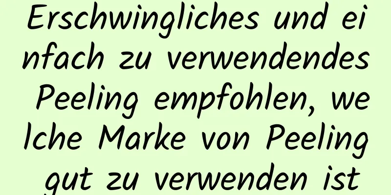 Erschwingliches und einfach zu verwendendes Peeling empfohlen, welche Marke von Peeling gut zu verwenden ist