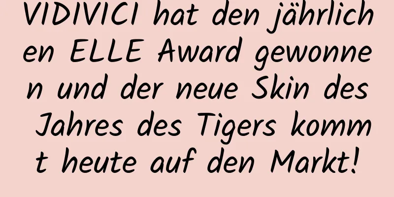 VIDIVICI hat den jährlichen ELLE Award gewonnen und der neue Skin des Jahres des Tigers kommt heute auf den Markt!