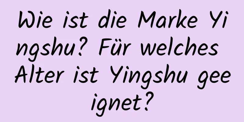 Wie ist die Marke Yingshu? Für welches Alter ist Yingshu geeignet?