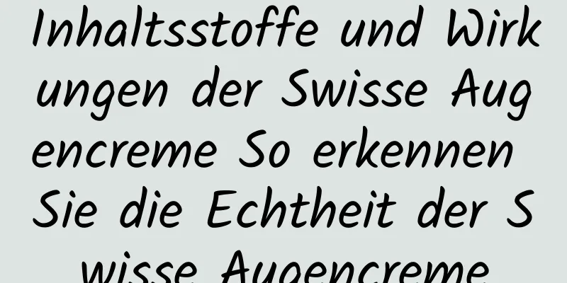 Inhaltsstoffe und Wirkungen der Swisse Augencreme So erkennen Sie die Echtheit der Swisse Augencreme