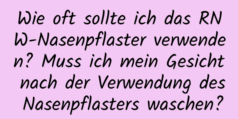 Wie oft sollte ich das RNW-Nasenpflaster verwenden? Muss ich mein Gesicht nach der Verwendung des Nasenpflasters waschen?