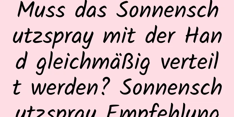 Muss das Sonnenschutzspray mit der Hand gleichmäßig verteilt werden? Sonnenschutzspray Empfehlung