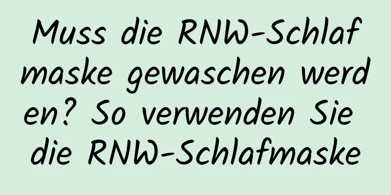 Muss die RNW-Schlafmaske gewaschen werden? So verwenden Sie die RNW-Schlafmaske