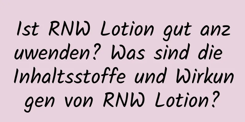 Ist RNW Lotion gut anzuwenden? Was sind die Inhaltsstoffe und Wirkungen von RNW Lotion?