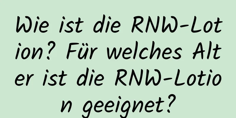 Wie ist die RNW-Lotion? Für welches Alter ist die RNW-Lotion geeignet?