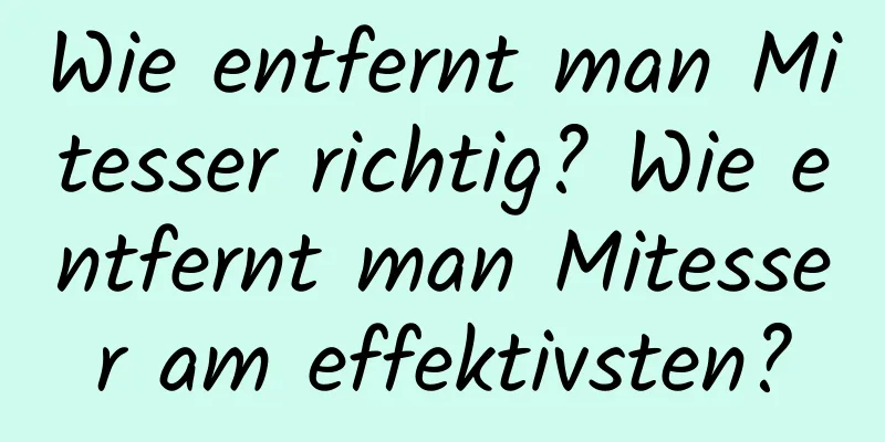 Wie entfernt man Mitesser richtig? Wie entfernt man Mitesser am effektivsten?