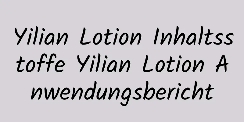 Yilian Lotion Inhaltsstoffe Yilian Lotion Anwendungsbericht
