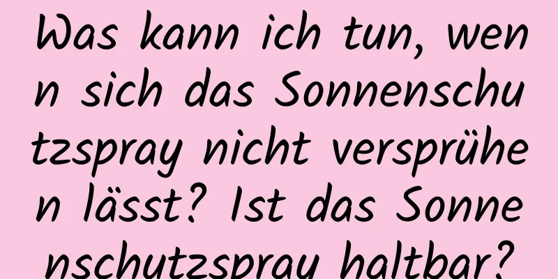 Was kann ich tun, wenn sich das Sonnenschutzspray nicht versprühen lässt? Ist das Sonnenschutzspray haltbar?