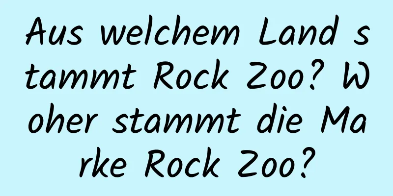 Aus welchem ​​Land stammt Rock Zoo? Woher stammt die Marke Rock Zoo?