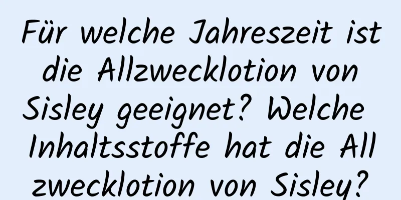 Für welche Jahreszeit ist die Allzwecklotion von Sisley geeignet? Welche Inhaltsstoffe hat die Allzwecklotion von Sisley?