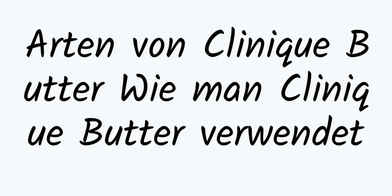 Arten von Clinique Butter Wie man Clinique Butter verwendet