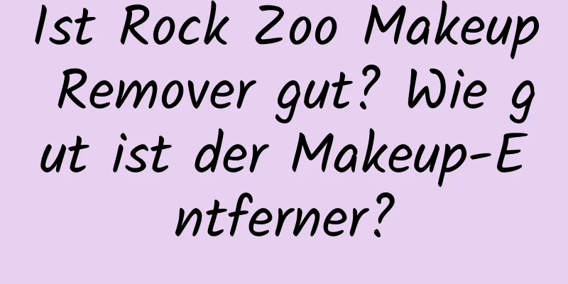 Ist Rock Zoo Makeup Remover gut? Wie gut ist der Makeup-Entferner?
