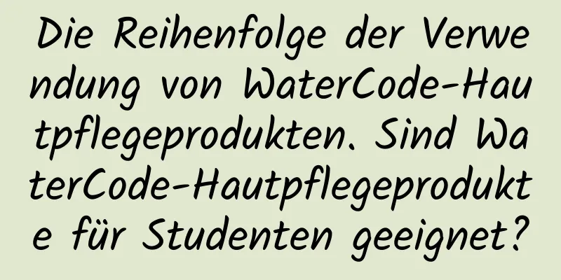 Die Reihenfolge der Verwendung von WaterCode-Hautpflegeprodukten. Sind WaterCode-Hautpflegeprodukte für Studenten geeignet?