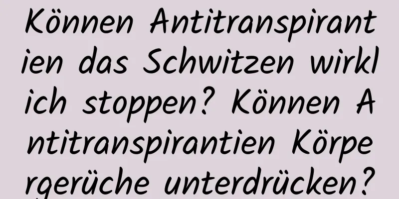 Können Antitranspirantien das Schwitzen wirklich stoppen? Können Antitranspirantien Körpergerüche unterdrücken?