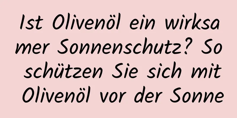 Ist Olivenöl ein wirksamer Sonnenschutz? So schützen Sie sich mit Olivenöl vor der Sonne