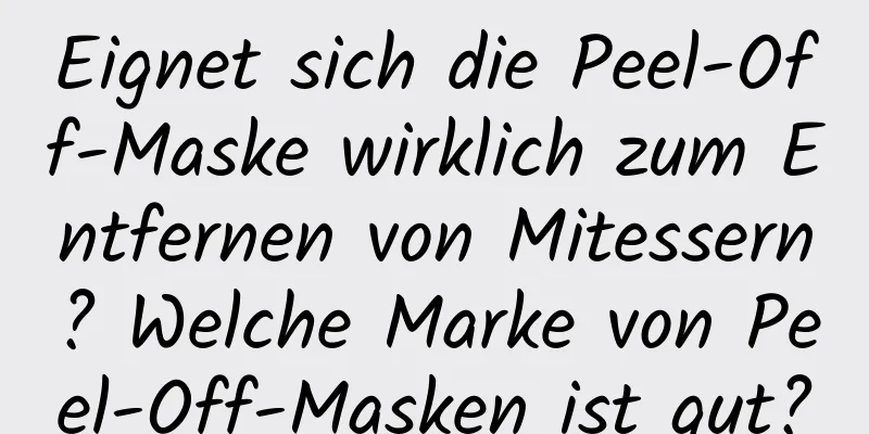 Eignet sich die Peel-Off-Maske wirklich zum Entfernen von Mitessern? Welche Marke von Peel-Off-Masken ist gut?