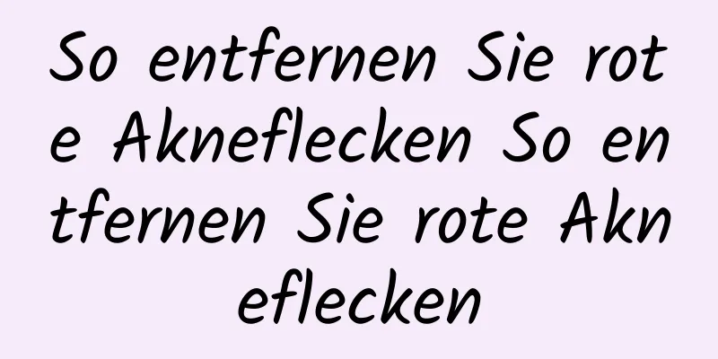 So entfernen Sie rote Akneflecken So entfernen Sie rote Akneflecken