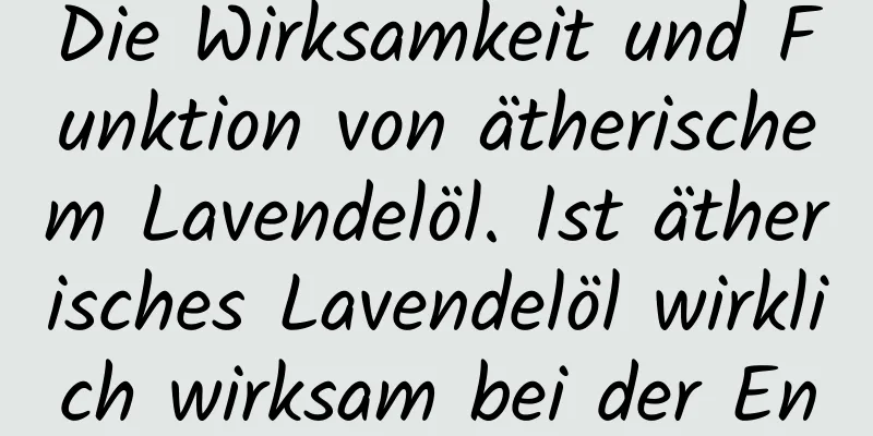 Die Wirksamkeit und Funktion von ätherischem Lavendelöl. Ist ätherisches Lavendelöl wirklich wirksam bei der Entfernung von Narben?