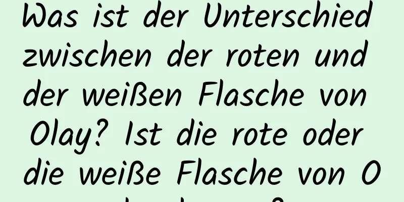 Was ist der Unterschied zwischen der roten und der weißen Flasche von Olay? Ist die rote oder die weiße Flasche von Olay besser?