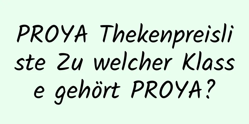 PROYA Thekenpreisliste Zu welcher Klasse gehört PROYA?