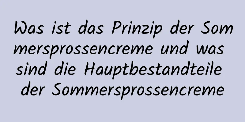 Was ist das Prinzip der Sommersprossencreme und was sind die Hauptbestandteile der Sommersprossencreme