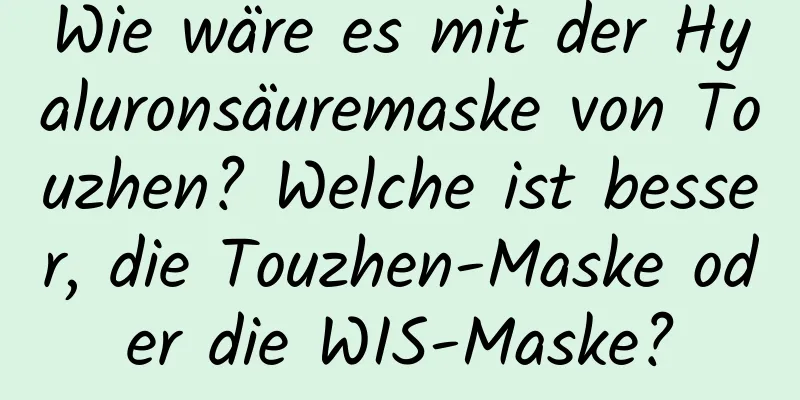 Wie wäre es mit der Hyaluronsäuremaske von Touzhen? Welche ist besser, die Touzhen-Maske oder die WIS-Maske?