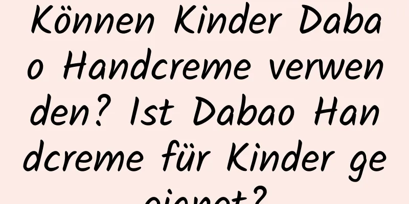 Können Kinder Dabao Handcreme verwenden? Ist Dabao Handcreme für Kinder geeignet?